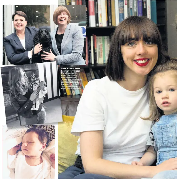  ??  ?? SHOCK AND AWW Scottish Tory leader Ruth Davidson is expecting a baby with her fiancee Jen Wilson, something unimaginab­le just a few years ago. Left, Sarah with newborn Edith, pictured below