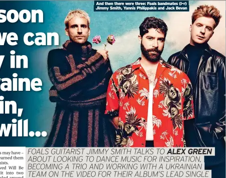  ?? ?? And then there were three: Foals bandmates (l-r) Jimmy Smith, Yannis Philippaki­s and Jack Bevan