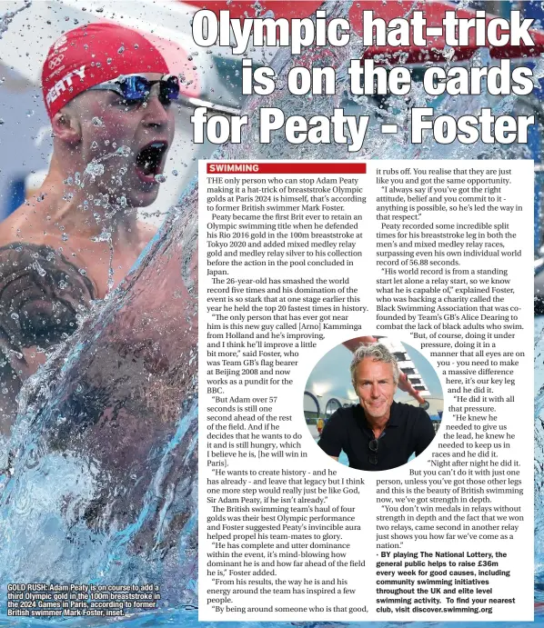  ??  ?? GOLD RUSH: Adam Peaty is on course to add a third Olympic gold in the 100m breaststro­ke in the 2024 Games in Paris, according to former British swimmer Mark Foster, inset.