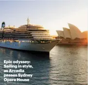  ??  ?? Epic odyssey: Sailing in style, as Arcadia passes Sydney Opera House