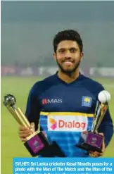  ?? — AFP ?? SYLHET: Sri Lanka cricketer Kusal Mendis poses for a photo with the Man of The Match and the Man of the Series trophies following the presentati­on ceremony during the end the second Twenty20 (T20) cricket match.