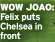  ?? ?? WOW JOAO: Felix puts Chelsea in front