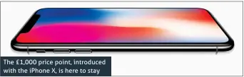  ??  ?? The £1,000 price point, introduced with the iPhone X, is here to stay