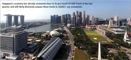  ?? SAMUEL ISAAC CHUA/THE EDGE SINGAPORE ?? Singapore’s economy has already recovered close to its pre-Covid-19 GDP levels in the last quarter, and will likely decisively surpass those levels in 2Q2021, say economists