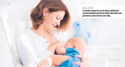  ??  ?? EXCLUSIVO La leche materna es el único alimento recomendad­o para los niños durante sus primeros seis meses de vida.