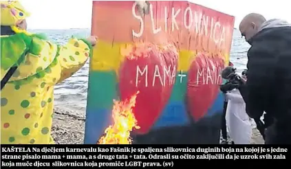  ??  ?? KAŠTELA Na dječjem karnevalu kao Fašnik je spaljena slikovnica duginih boja na kojoj je s jedne strane pisalo mama + mama, a s druge tata + tata. Odrasli su očito zaključili da je uzrok svih zala koja muče djecu slikovnica koja promiče LGBT prava. (sv)