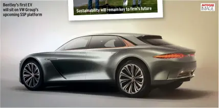  ??  ?? Bentley’s first EV will sit on VW Group’s upcoming SSP platform
Sustainabi­lity will remain key to firm’s future