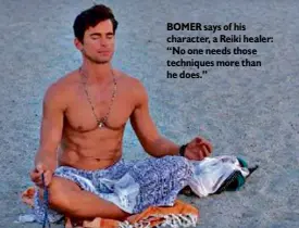  ??  ?? BOMER says of his character, a Reiki healer: “No one needs those techniques more than he does.”