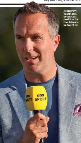  ?? REX ?? Jeopardy: Vaughan’s broadcast position for the Ashes is in doubt