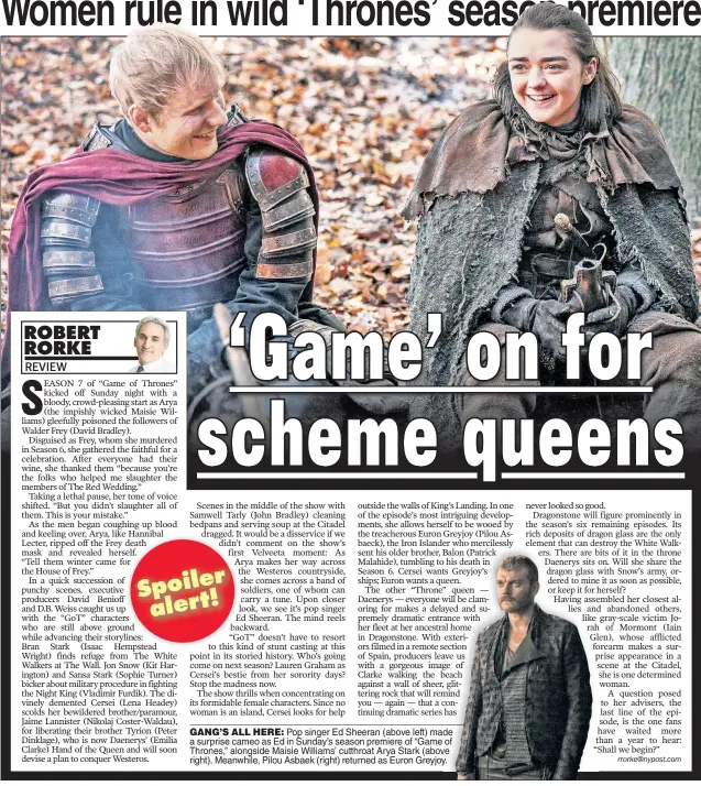  ??  ?? GANG’S ALL HERE: Pop singer Ed Sheeran (above left) madede a surprise cameo as Ed in Sunday’s season premiere of “Game of Thrones,” alongside Maisie Williams’ cutthroat Arya Stark (aboveve right). Meanwhile, Pilou Asbaek (right) returned as Euron...