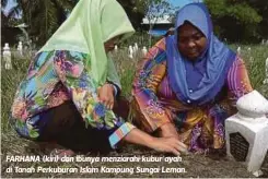  ??  ?? FARHANA (kiri) dan ibunya menziarahi kubur ayah di Tanah Perkuburan Islam Kampung Sungai Leman.