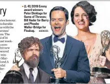  ?? AGENCIES ?? (L-R) 2019 Emmy award winners Peter Dinklage for Game of Thrones; Bill Hader for Barry and Phoebe Waller-bridge for Fleabag.