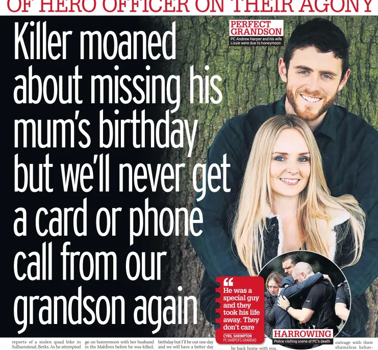  ??  ?? PERFECT GRANDSON PC Andrew Harper and his wife Lissie were due to honeymoon
CYRIL SHRIMPTON
HARROWING Police visiting scene of PC’s death