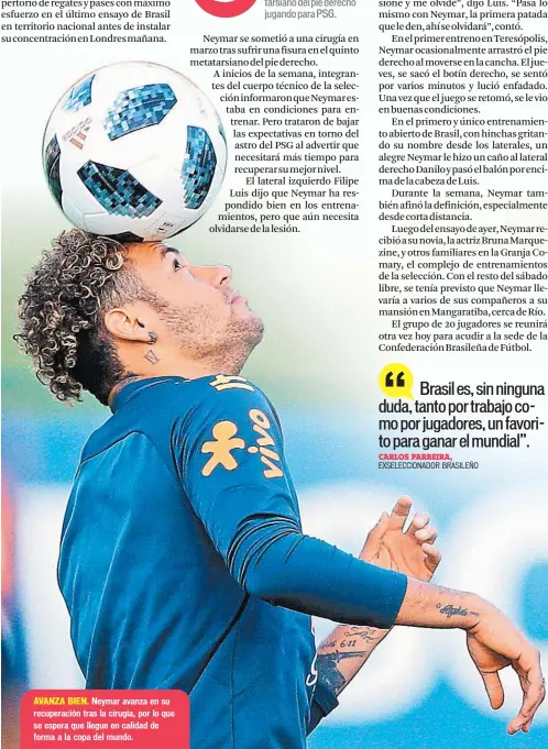  ??  ?? Neymar avanza en su recuperaci­ón tras la cirugía, por lo que se espera que llegue en calidad de forma a la copa del mundo.