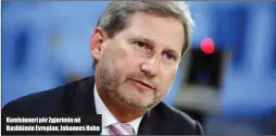  ??  ?? Komisioner­i për Zgjerimin në Bashkimin Evropian, Johannes Hahn