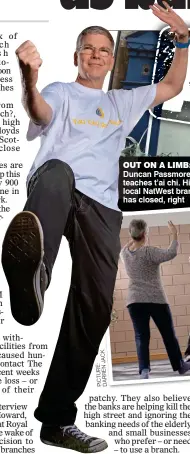  ??  ?? OUT ON A LIMB: Duncan Passmore teaches t’ai chi. His local NatWest branch has closed, right