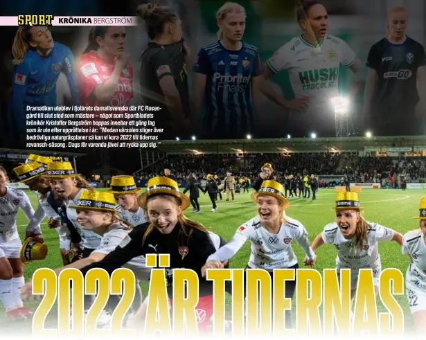  ?? ?? Dramatiken uteblev i fjolårets damallsven­ska där FC Rosengård till slut stod som mästare – något som Sportblade­ts krönikör Kristoffer Bergström hoppas innebar ett gäng lag som är ute efter upprättels­e i år: ”Medan vårsolen stiger över bedrövliga naturgräsp­laner så kan vi kora 2022 till tidernas revansch-säsong. Dags för varenda jävel att rycka upp sig.”