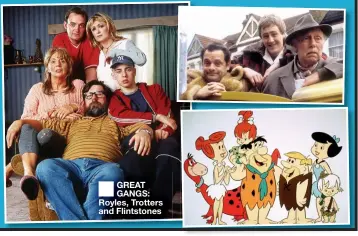  ??  ?? GREAT GANGS: Royles, Trotters and Flintstone­s