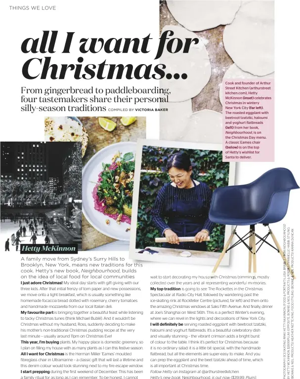  ??  ?? Cook and founder of Arthur Street Kitchen (arthurstre­et kitchen.com), Hetty McKinnon (inset) celebrates Christmas in wintery New York City (far left). The roasted eggplant with beetroot tzatziki, haloumi and yoghurt flatbreads (left) from her...