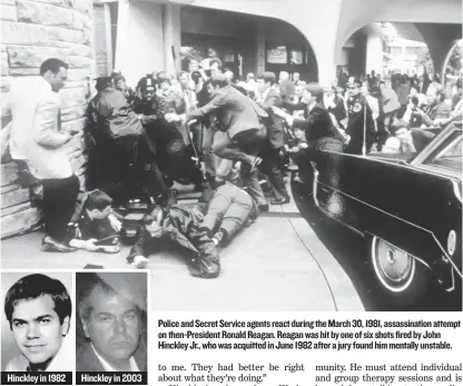  ??  ?? Hinckley in 1982 Hinckley in 2003 Police and Secret Service agents react during the March 30, 1981, assassinat­ion attempt on then-President Ronald Reagan. Reagan was hit by one of six shots fired by John Hinckley Jr., who was acquitted in June 1982...