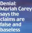  ??  ?? Denial: Mariah Carey says the claims are false and baseless