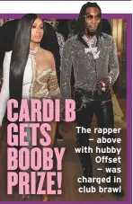  ??  ?? The rapper— above with hubby Offset — was charged in club brawl