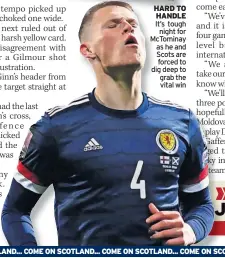  ?? ?? HARD TO HANDLE It’s tough night for McTominay as he and Scots are forced to dig deep to grab the vital win