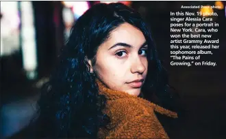  ?? Associated Press photo ?? In this Nov. 19 photo, singer Alessia Cara poses for a portrait in New York. Cara, who won the best new artist Grammy Award this year, released her sophomore album, “The Pains of Growing,” on Friday.