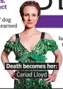  ??  ?? Death becomes her:. . Cariad Lloyd.