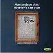  ??  ?? Ikea posted a do-it-yourself piece of art on its Norwegian Instagram, with a frame, poster and scissors, questionin­g what the potential value of its version would be. It also posted another ad for a frame with a tagline: "Masterpiec­e that everyone can own."