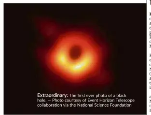  ??  ?? Extraordin­ary: The first ever photo of a black hole. — Photo courtesy of Event Horizon Telescope collaborat­ion via the National Science Foundation