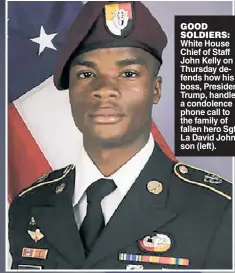  ??  ?? GOOD SOLDIERS: White House Chief of Staff John Kelly on Thursday defends how his boss, President Trump, handled a condolence phone call to the family of fallen hero Sgt. La David Johnson (left).