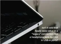  ??  ?? Isn’t it odd that Apple sees value in a “legacy” connection like a headphone jack, but not in USB-A ports?