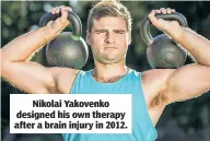  ??  ?? Nikolai Yakovenko designed his own therapy after a brain injury in 2012.