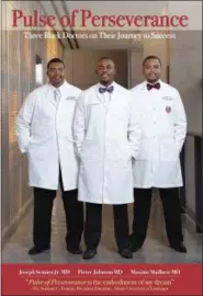  ?? AARON CORMIER VIA AP ?? This handout photo provided by Aaron Cormier shows Joseph Semien, Jr., from left, Pierre Johnson and Maxime Madhere on their book called “Pulse of Perseveran­ce: Three Black Doctors on Their Journey to Success.”