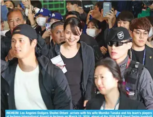  ?? ?? INCHEON: Los Angeles Dodgers Shohei Ohtani arrives with his wife Mamiko Tanaka and his team’s players at Incheon Internatio­nal Airport in Incheon on March 15, 2024, ahead of the 2024 MLB Seoul Series baseball games between Los Angeles Dodgers and San Diego Padres. – AFP