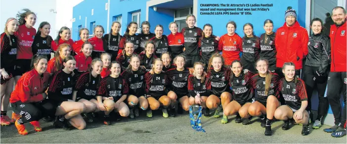  ?? ?? CHAMPIONS: The St Attracta’s CS Ladies Football squad and management that won last Friday’s Connacht LGFA PPS Senior ‘B’ title.