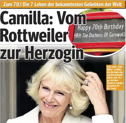  ??  ?? Zum 70.! Die 7 Leben der bekanntest­en Geliebten der Welt Cool statt „KuhMilla“: Camilla hat die Jahre des Spießruten­laufs hinter sich. Sogar ein BusSchild in London gratuliert ihr (kl. Foto).