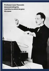  ?? ?? Professor Leon Theremin demonstrat­ing the machine to which he gave his name