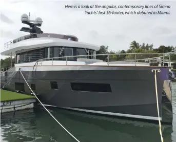  ??  ?? Here is a look at the angular, contempora­ry lines of Sirena Yachts’ first 56-footer, which debuted in Miami.