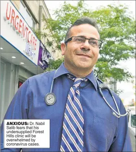  ??  ?? ANXIOUS: Dr. Nabil Salib fears that his undersuppl­ied Forest Hills clinic will be overwhelme­d by coronaviru­s cases.