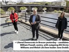  ??  ?? > Liberal Democrats in Brecon yesterday – candidate William Powell, centre, with outgoing MS Kirsty Williams and Welsh Lib Dem leader Jane Dodds