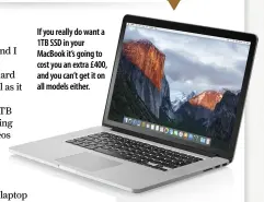  ??  ?? If you really do want a 1TB SSD in your MacBook it’s going to cost you an extra £400, and you can’t get it on all models either.