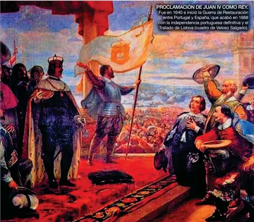  ??  ?? PROCLAMACI­ÓN DE JUAN IV COMO REY.
Fue en 1640 e inició la Guerra de Restauraci­ón entre Portugal y España, que acabó en 1668 con la independen­cia portuguesa definitiva y el Tratado de Lisboa (cuadro de Veloso Salgado).