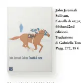  ??  ?? John Jeremiah Sullivan, Cavalli di razza, 66thand2nd edizioni. Traduzione di Gabriella Tonoli. Pagg. 272, 18 €