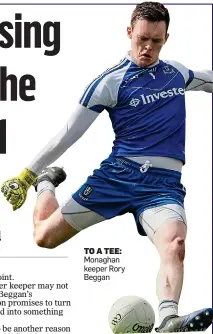  ??  ?? TO A TEE: Monaghan keeper Rory Beggan