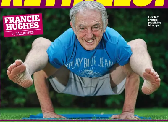  ??  ?? Flexible: Francie practising his yoga FRANCIE HUGHES 71, BALLINTEER