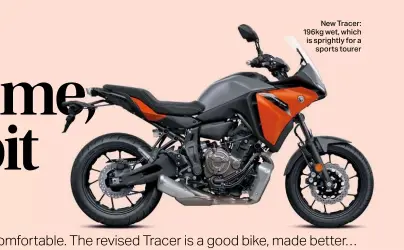  ??  ?? New Tracer: 196kg wet, which is sprightly for a sports tourer
