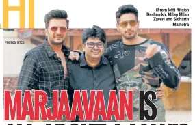  ?? PHOTOS: HTCS ?? (From left) Riteish Deshmukh, Milap Milan Zaveri and Sidharth Malhotra