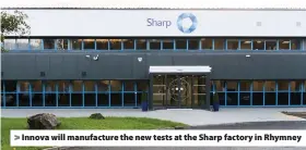  ??  ?? > Innova will manufactur­e the new tests at the Sharp factory in Rhymney